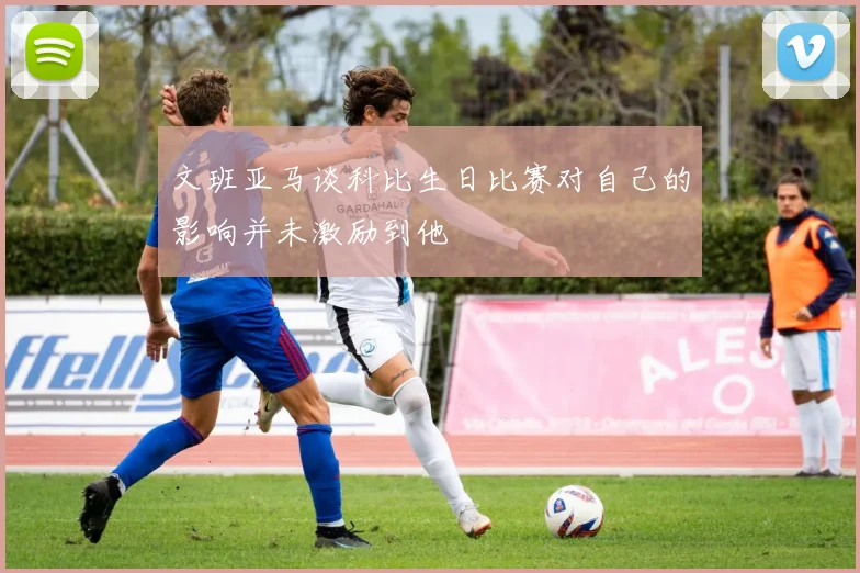 文班亚马谈科比生日比赛对自己的影响并未激励到他