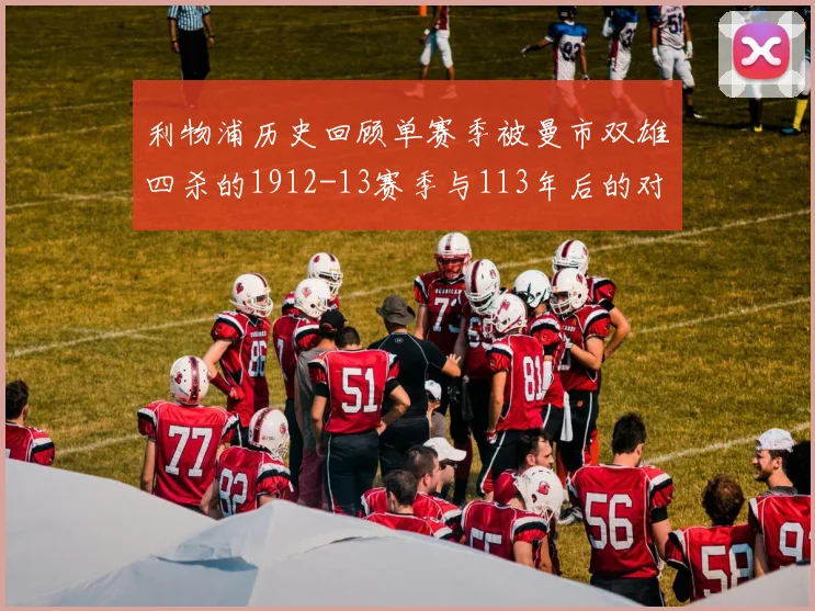 利物浦历史回顾单赛季被曼市双雄四杀的1912-13赛季与113年后的对比