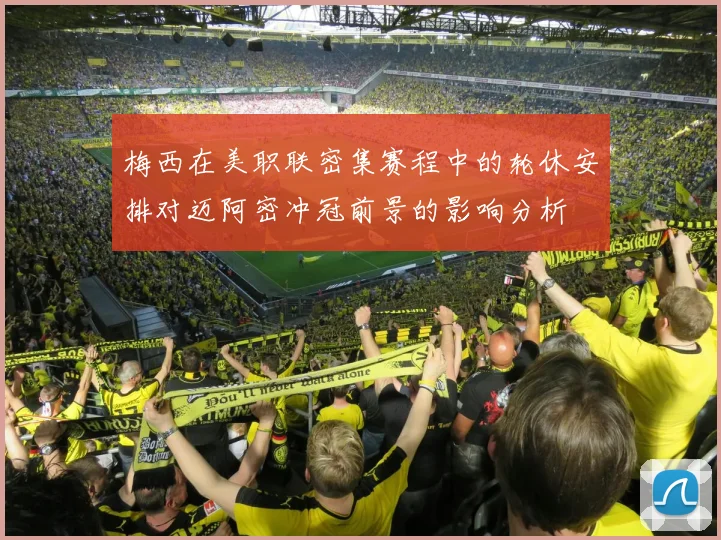 梅西在美职联密集赛程中的轮休安排对迈阿密冲冠前景的影响分析